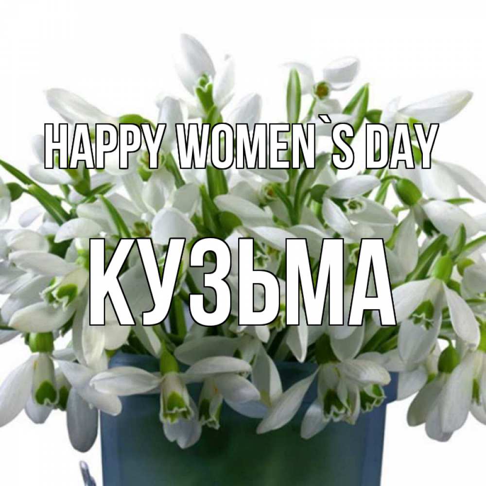 Greetings card с именем, Кузьма happy women`s day цветы к международному женскому дню Greetings with text for free download 